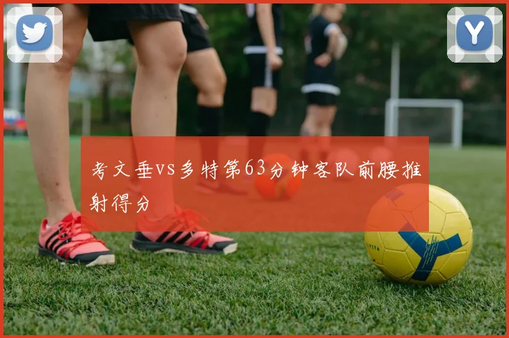 考文垂vs多特第63分钟客队前腰推射得分