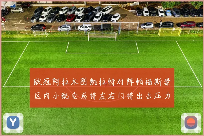 欧冠阿拉木图凯拉特对阵帕福斯禁区内小配合或将左右门将出击压力