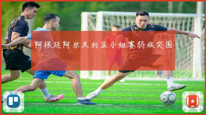 阿根廷阿尔及利亚小组赛弱旅突围