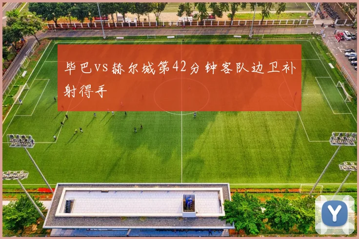 毕巴vs赫尔城第42分钟客队边卫补射得手