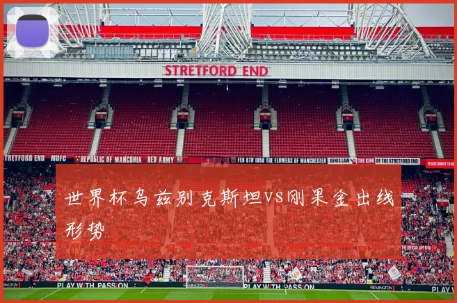 世界杯乌兹别克斯坦vs刚果金出线形势