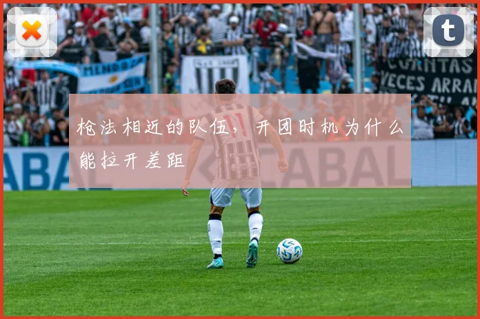 枪法相近的队伍,开团时机为什么能拉开差距