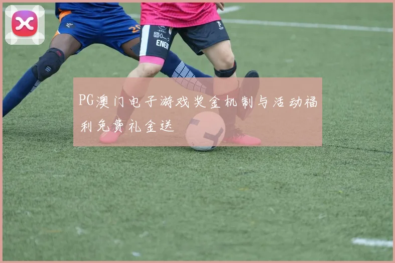 PG澳门电子游戏奖金机制与活动福利免费礼金送